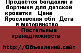 Продаётся балдахин и бортники для детской кроватки › Цена ­ 1 000 - Ярославская обл. Дети и материнство » Постельные принадлежности   